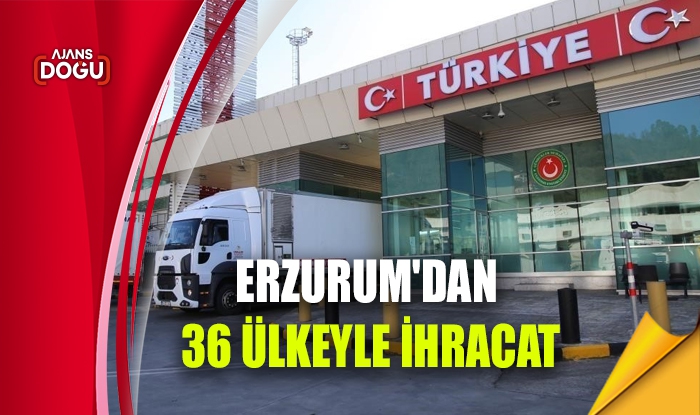 Erzurum'dan 36 ülkeyle ihracat