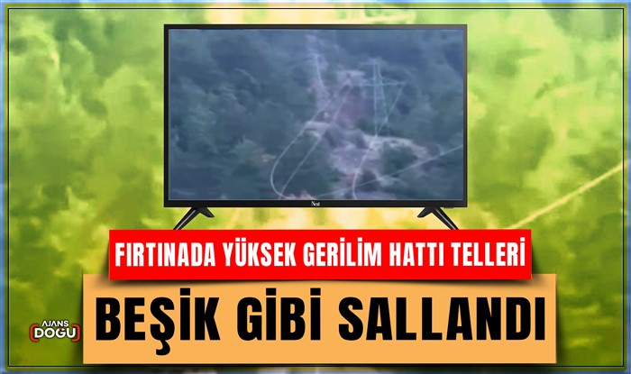 Fırtınada yüksek gerilim hattı telleri beşik gibi sallandı