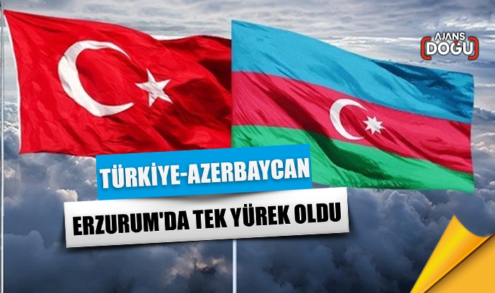 Türkiye-Azerbaycan Erzurum'da tek yürek oldu
