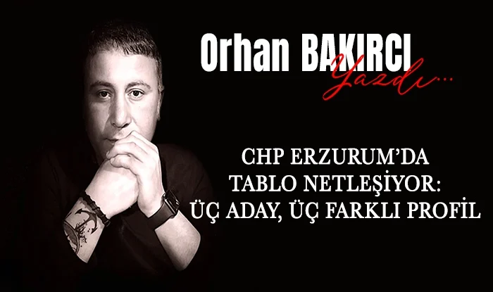 chp erzurum da tablo netlesiyor uc aday uc farkli profil 1753438572