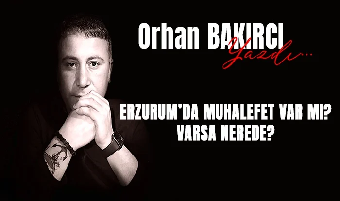 erzurum da muhalefet var mi varsa nerede 1753697115