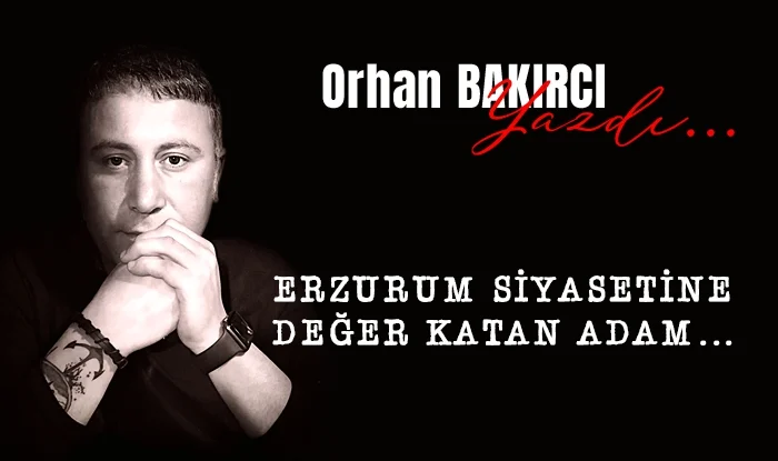 erzurum siyasetine deger katan adam 1720876397