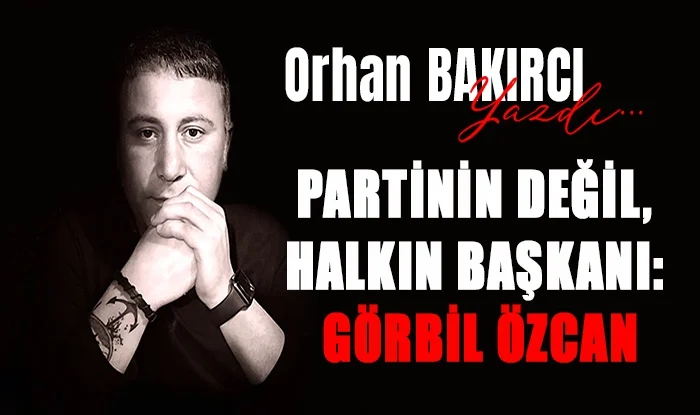 partinin degil halkin baskani gorbil ozcan 1756118697