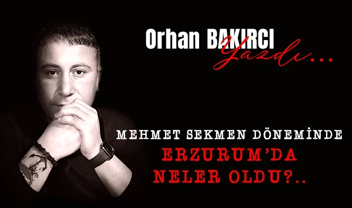 sekmen doneminde erzurum da neler oldu 1740990114