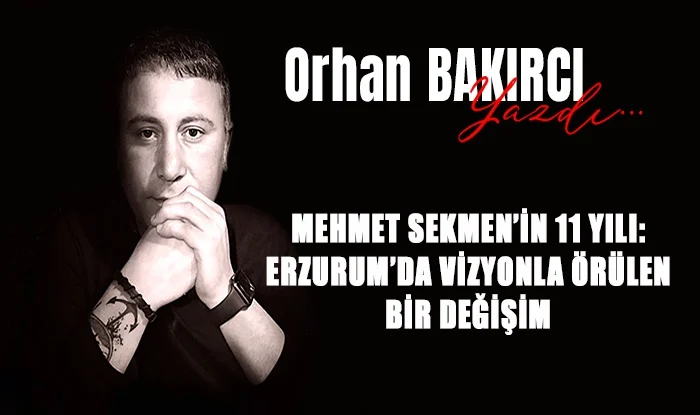 sekmen in 11 yili erzurum da vizyonla orulen bir degisim 1747463128