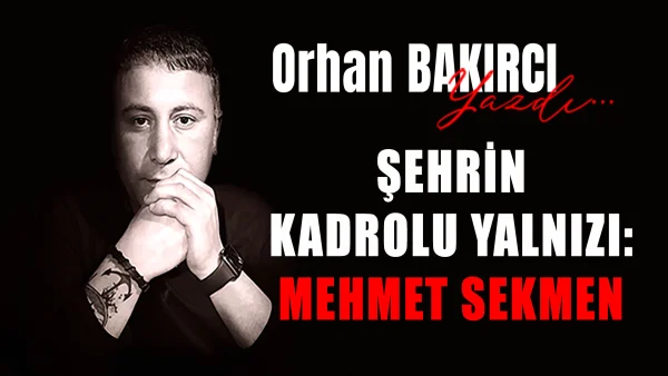 Şehrin kadrolu yalnızı: Mehmet Sekmen