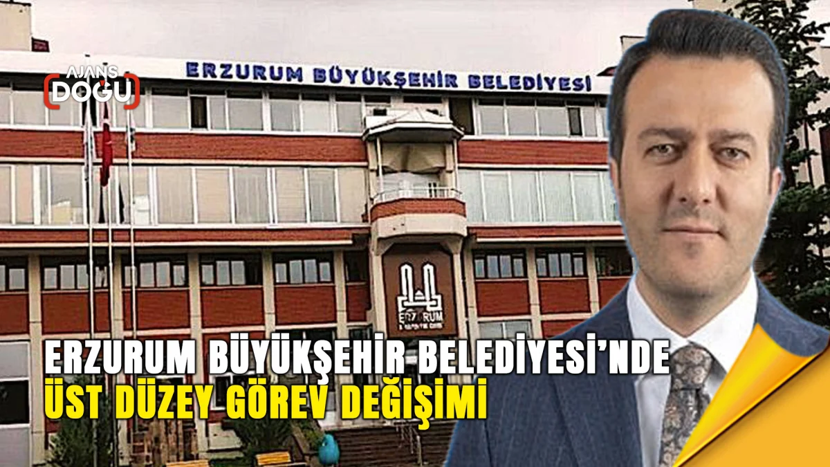 erzurum-buyuksehir-belediyesinde-ust-duzey-gorev-degisimi