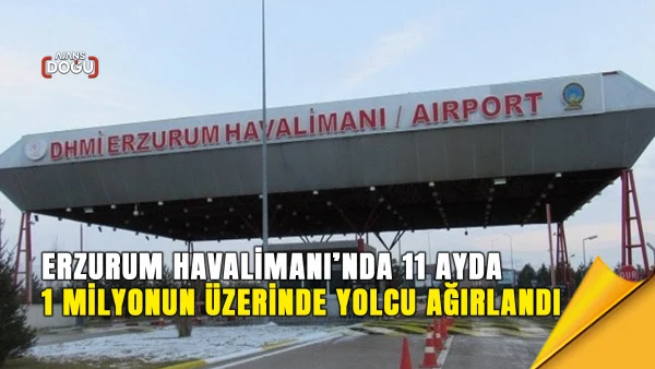 Erzurum Havalimanı’nda 11 ayda 1 milyonun üzerinde yolcu ağırlandı