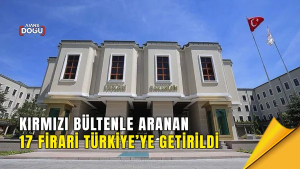 kırmızı bültenle aranan 17 firari türkiye’ye getirildi