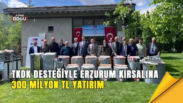 TKDK desteğiyle Erzurum kırsalına 300 milyon TL yatırım