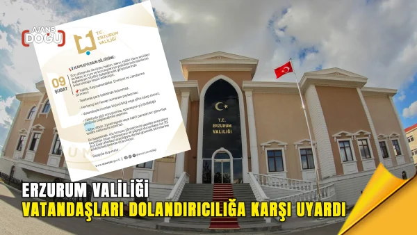 Erzurum Valiliği vatandaşları dolandırıcılığa karşı uyardı
