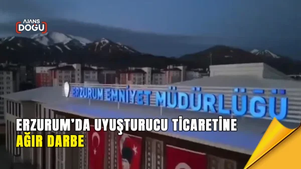 Erzurum’da uyuşturucu ticaretine ağır darbe