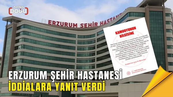 erzurum şehir hastanesi iddialara yanıt verdi