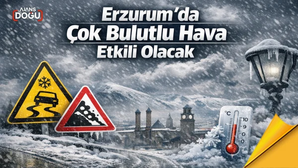 Erzurum’da çok bulutlu hava etkili olacak