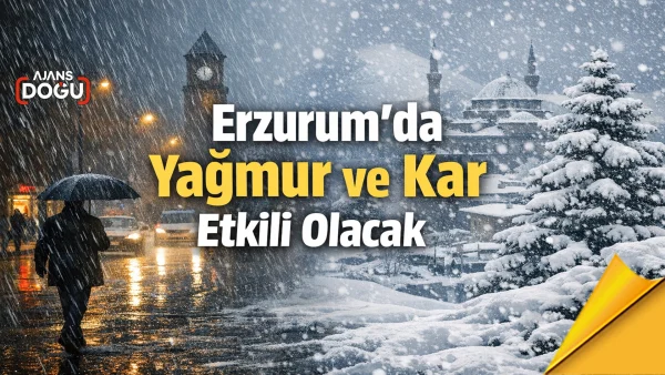 Erzurum’da yağmur ve kar etkili olacak