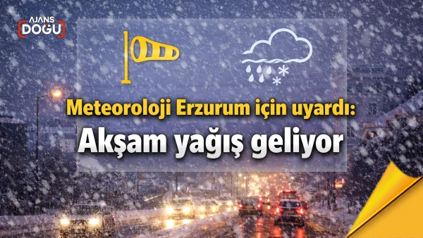 Meteoroloji Erzurum için uyardı: Akşam yağış geliyor