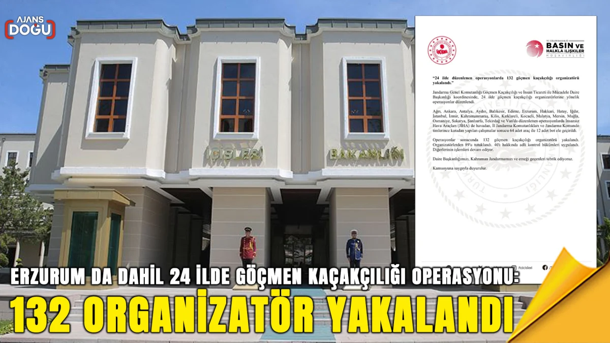 erzurum da dahil 24 ilde gocmen kacakciligi operasyonu 132 organizator yakalandi 1200