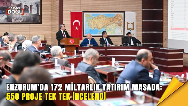 Erzurum’da 172 milyarlık yatırım masada: 558 proje tek tek incelendi
