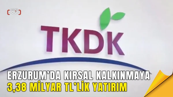 Erzurum’da kırsal kalkınmaya 3,38 milyar TL’lik yatırım