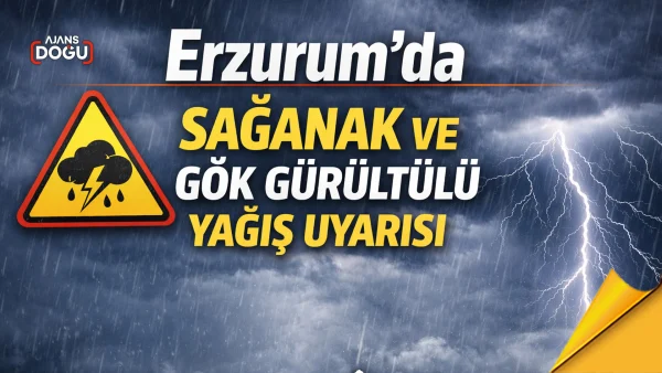 Erzurum’da sağanak ve gök gürültülü yağış uyarısı