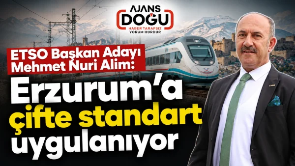 Alim: Erzurum'a çifte standart uygulanıyor