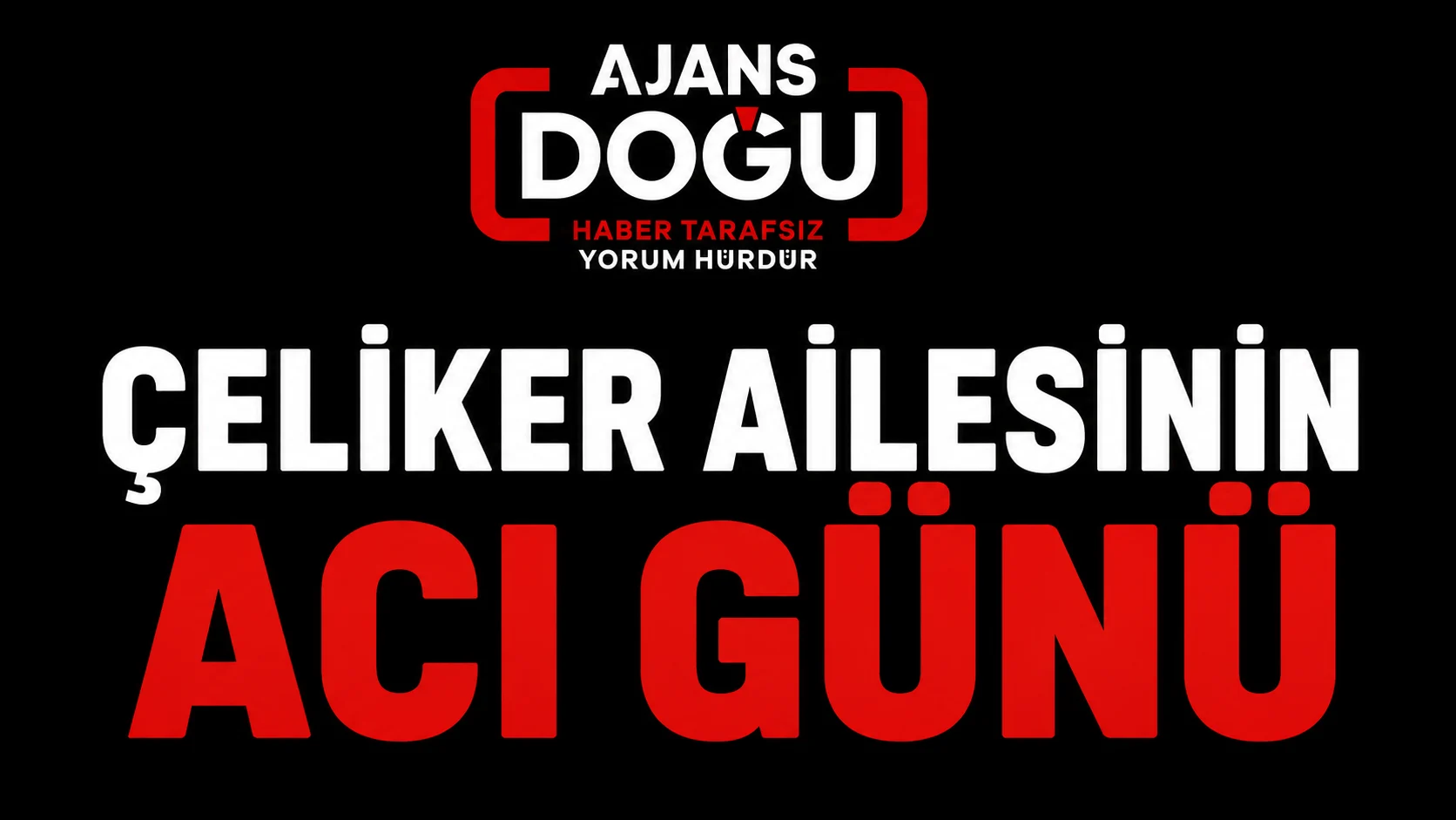 Çeliker ailesinin acı günü