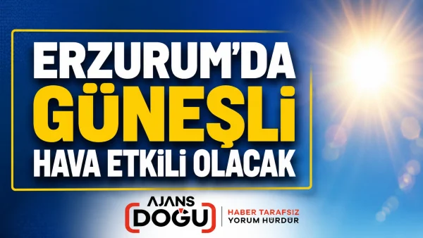 Erzurum'da Güneşli Hava Etkili Olacak