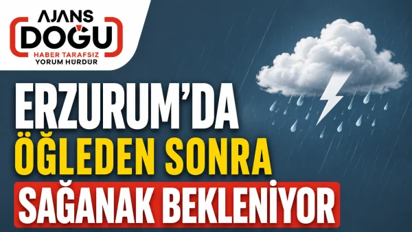 Erzurum'da öğleden sonra sağanak bekleniyor