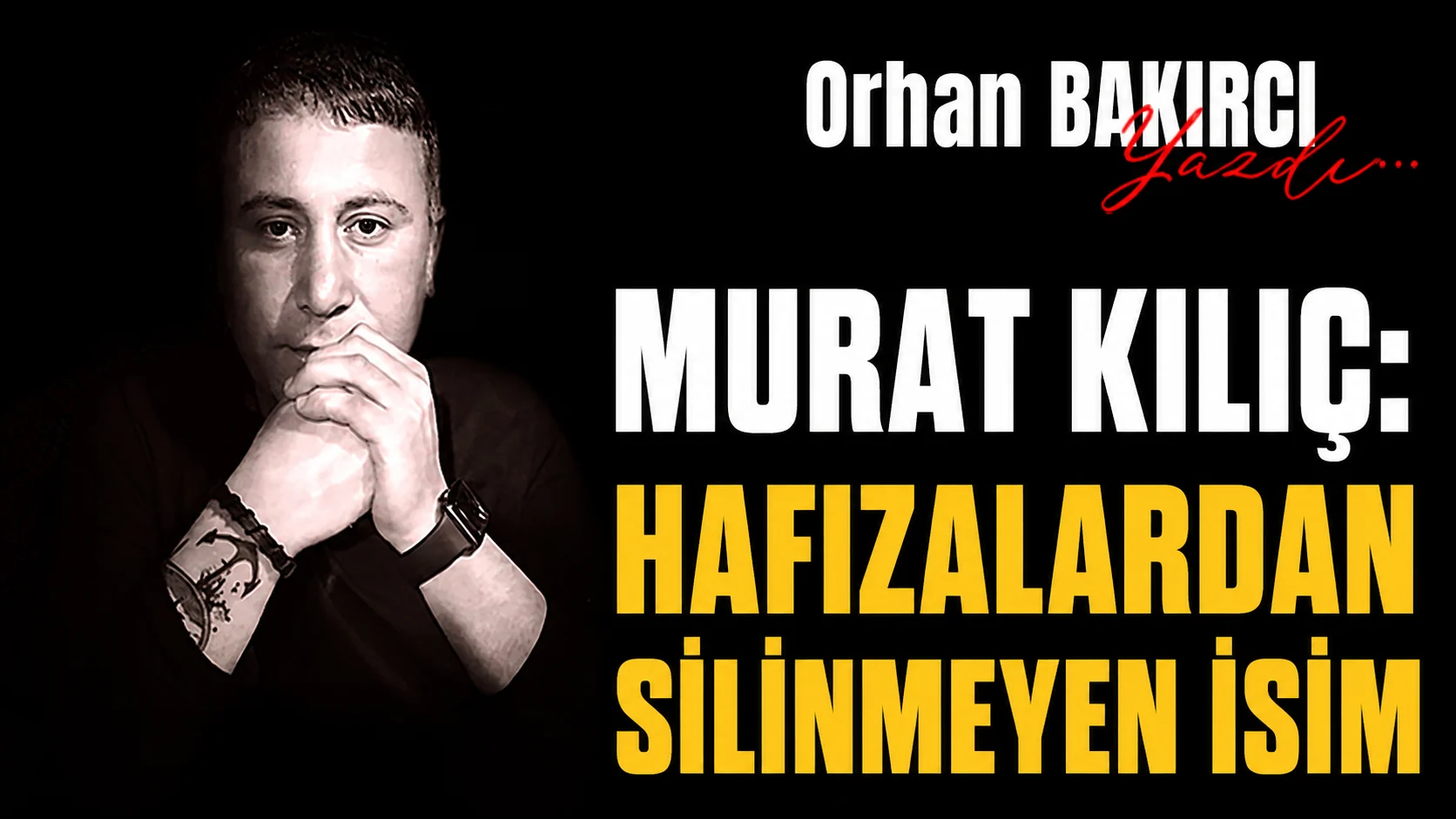 murat kilic hafizalardan silinmeyen isim