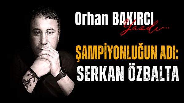 sampiyonlugun-adi-serkan-ozbalta