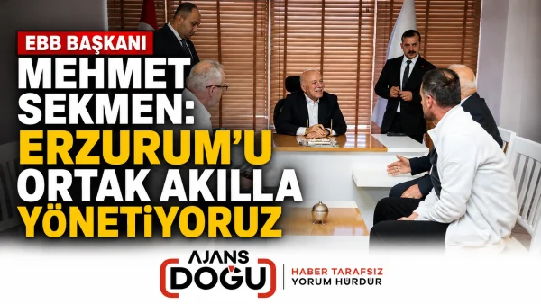 Sekmen: Erzurum'u Ortak Akılla Yönetiyoruz