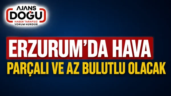 Erzurum'da hava parçalı ve az bulutlu olacak
