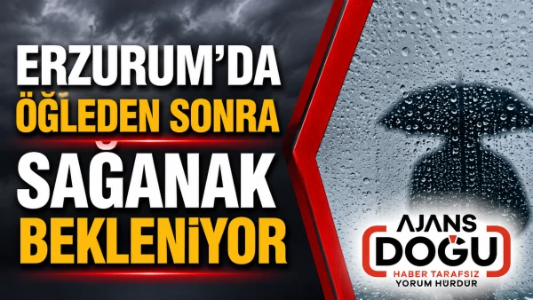 Erzurum'da öğleden sonra sağanak bekleniyor