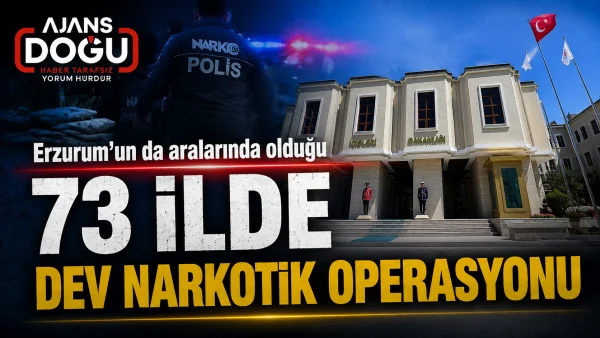 Erzurum'un da aralarında olduğu 73 ilde dev narkotik operasyonu
