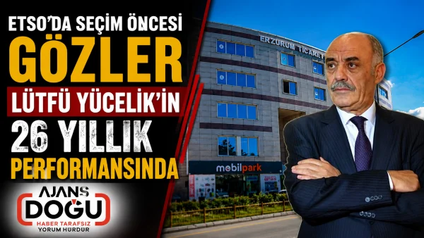 ETSO’da seçim öncesi gözler Lütfü Yücelik’in 26 yıllık performansında