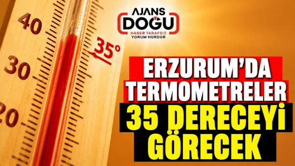 erzurum'da termometreler 35 dereceyi görecek