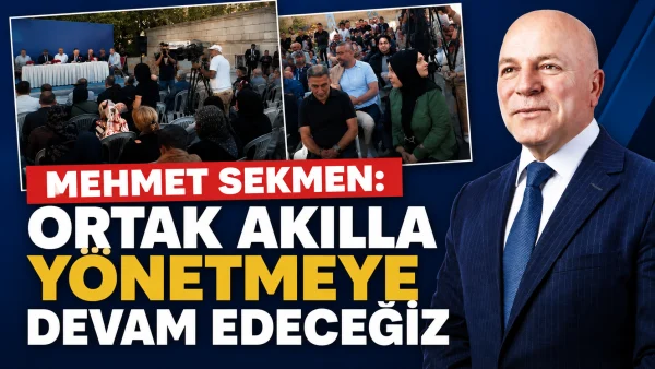Mehmet Sekmen: Ortak akılla yönetmeye devam edeceğiz