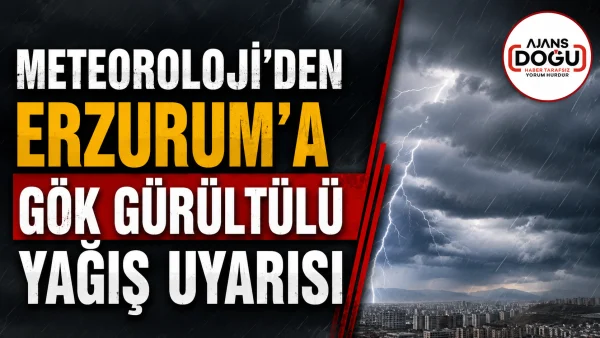 Meteoroloji'den Erzurum'a gök gürültülü yağış uyarısı