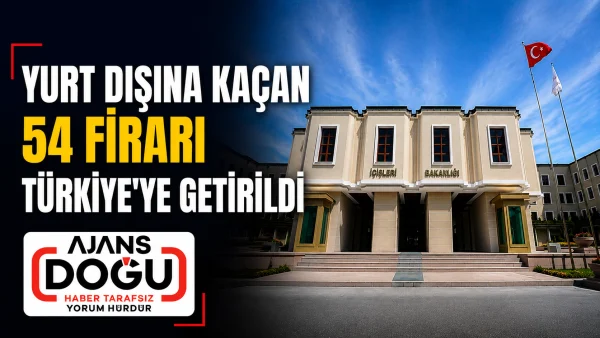 Yurt dışına kaçan 54 firari Türkiye'ye getirildi